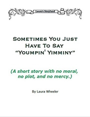 Sometimes You Just Have To Say "Youmpin' Yimminy" eBook by Laura Wheeler